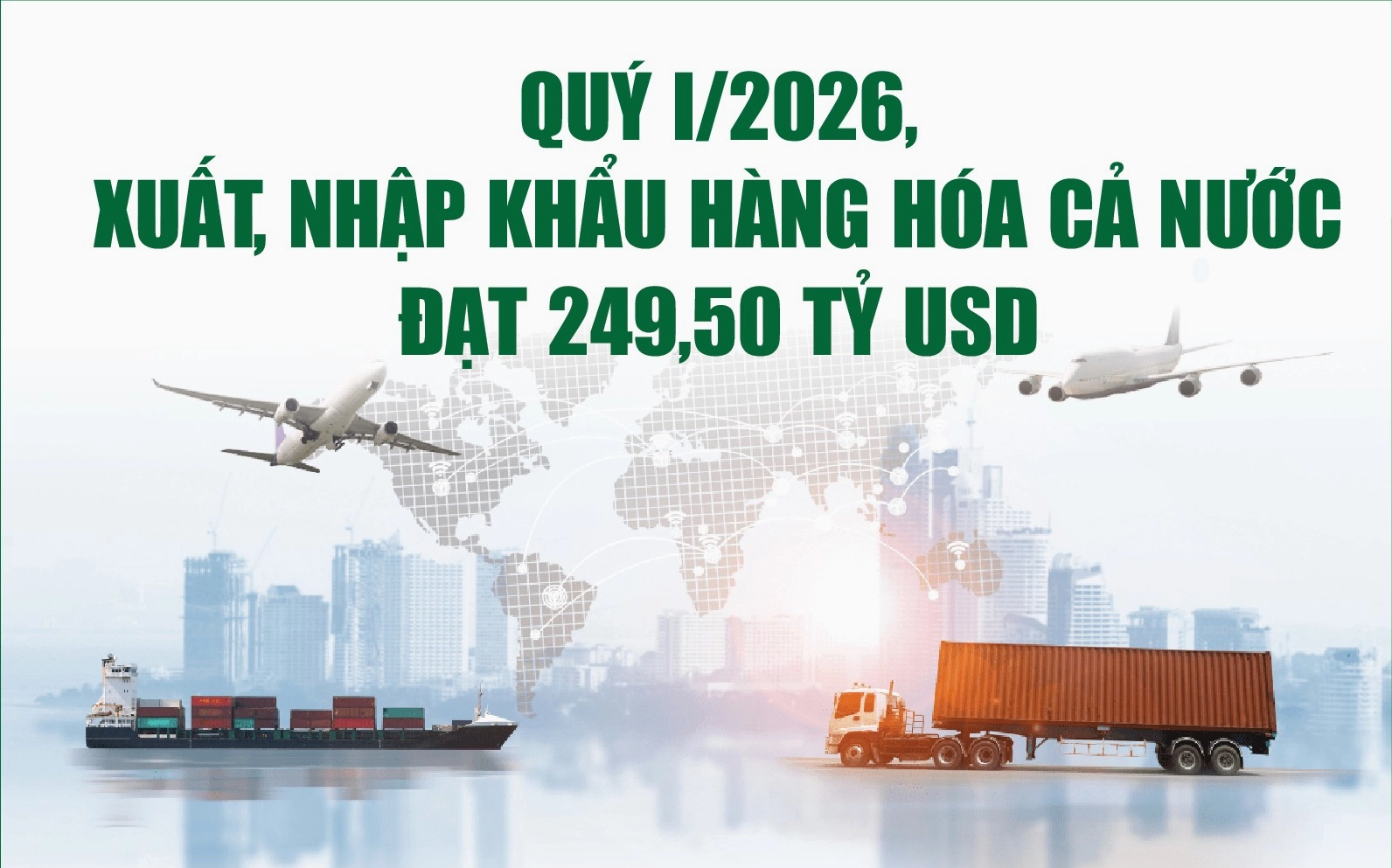 Infographics: Tổng kim ngạch xuất, nhập khẩu hàng hóa quý I/2026 ước đạt 249,50 tỷ USD